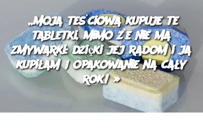 „Moja teściowa kupuje te tabletki, mimo że nie ma zmywarki: dzięki jej radom i ja kupiłam 1 opakowanie na cały rok! »