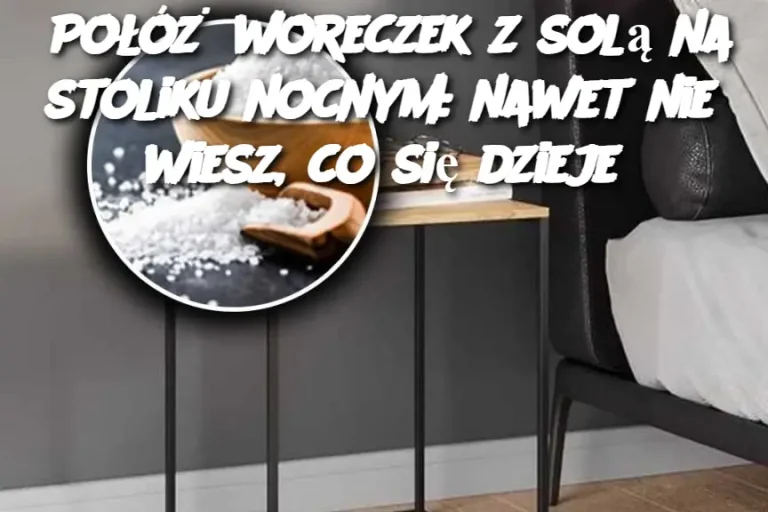 Połóż woreczek z solą na stoliku nocnym: nawet nie wiesz, co się dzieje