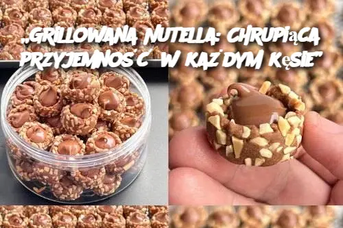 „Grillowana Nutella: Chrupiąca przyjemność w każdym kęsie”