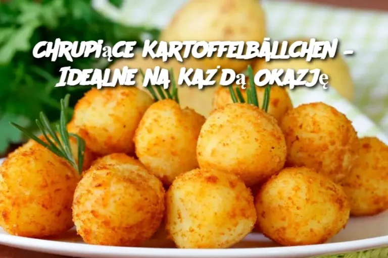 Chrupiące Kartoffelbällchen – Idealne na Każdą Okazję