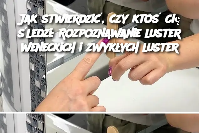 Jak stwierdzić, czy ktoś Cię śledzi: Rozpoznawanie luster weneckich i zwykłych luster