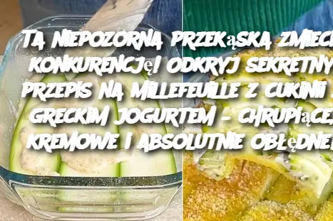 Ta niepozorna przekąska zmiecie konkurencję! Odkryj sekretny przepis na Millefeuille z cukinii z greckim jogurtem – chrupiące, kremowe i absolutnie obłędne!