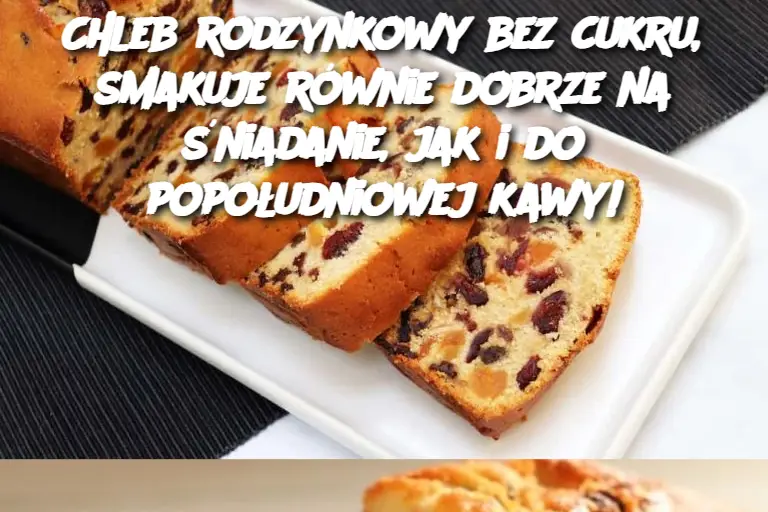 Chleb rodzynkowy bez cukru, smakuje równie dobrze na śniadanie, jak i do popołudniowej kawy!