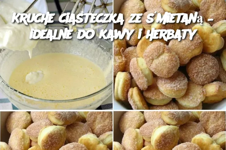 Kruche ciasteczka ze śmietaną – idealne do kawy i herbaty