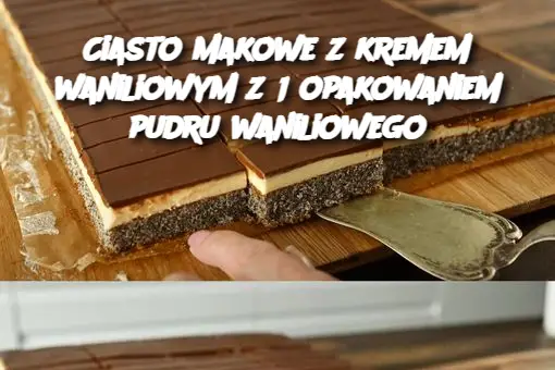 Ciasto makowe z kremem waniliowym z 1 opakowaniem pudru waniliowego