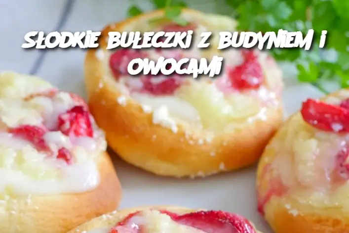 Słodkie bułeczki z budyniem i owocami