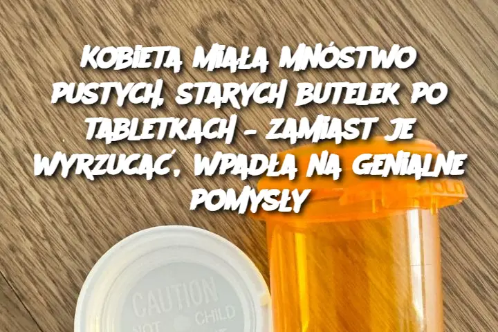 Kobieta miała mnóstwo pustych, starych butelek po tabletkach – zamiast je wyrzucać, wpadła na genialne pomysły