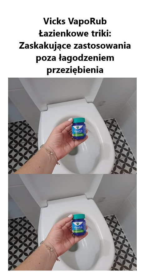 Vicks VapoRub Łazienkowe triki: Zaskakujące zastosowania poza łagodzeniem przeziębienia