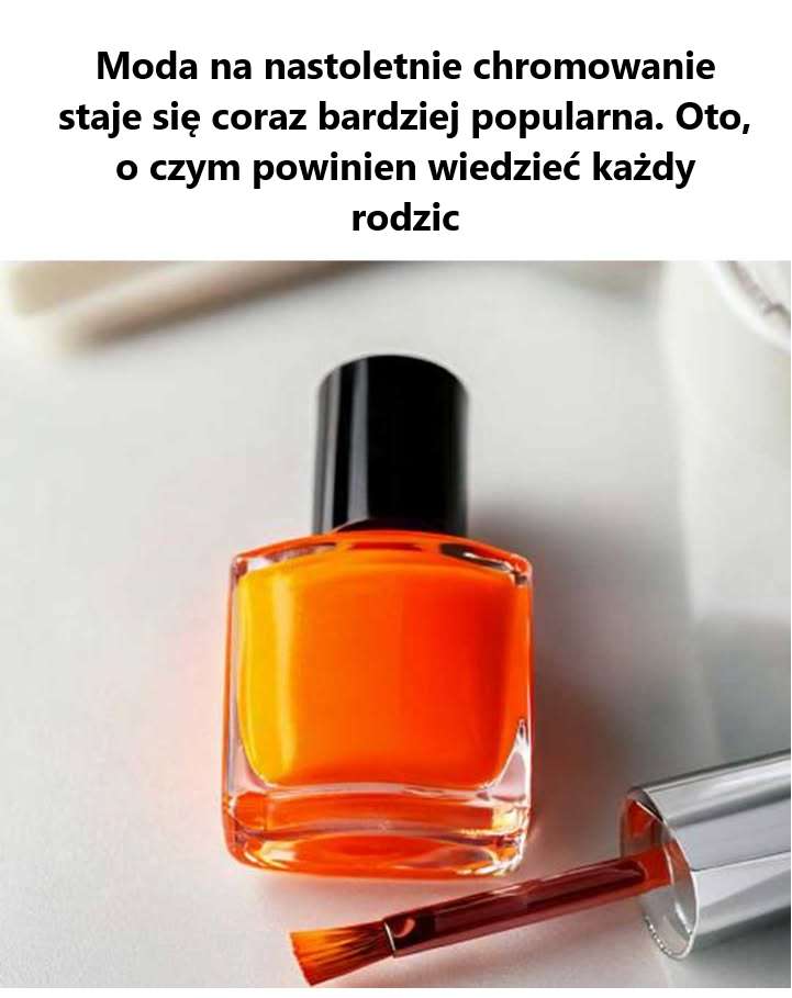 Moda na nastoletnie chromowanie staje się coraz bardziej popularna. Oto, o czym powinien wiedzieć każdy rodzic