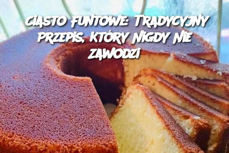 Ciasto Funtowe: Tradycyjny Przepis, Który Nigdy Nie Zawodzi