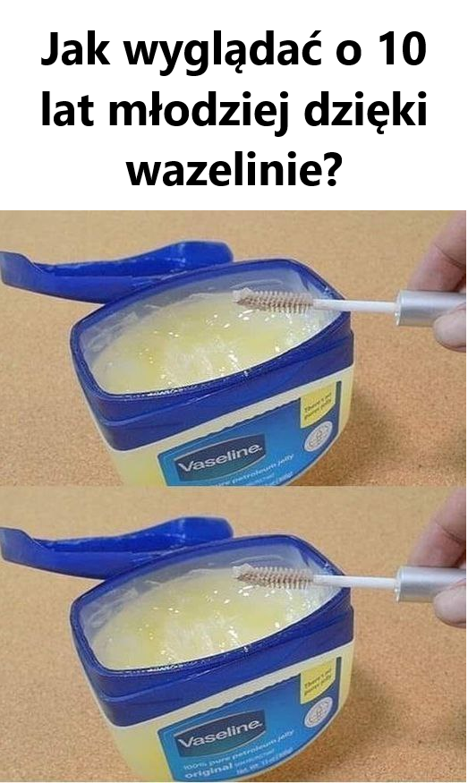 Jak wyglądać o 10 lat młodziej dzięki wazelinie?