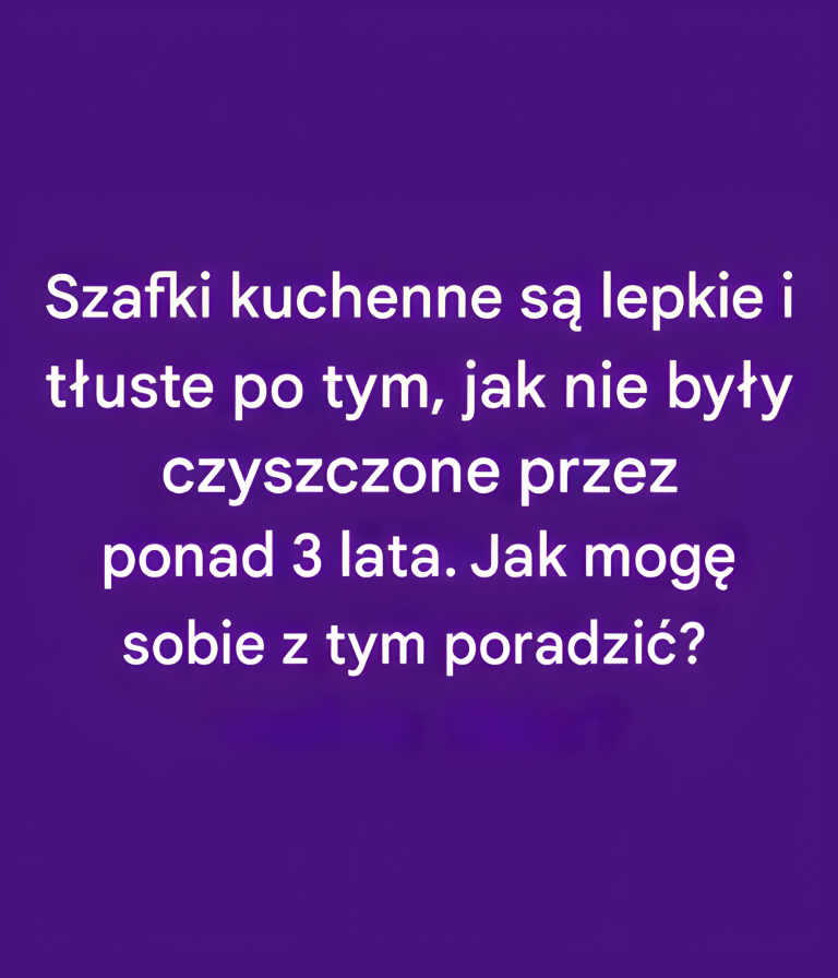 Jak poradzić sobie z tłustymi i lepkimi szafkami kuchennymi po 3 latach zaniedbania?